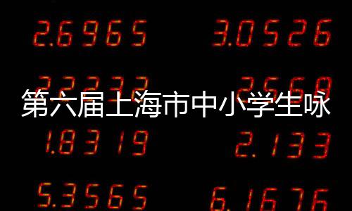 第六届上海市中小学生咏春拳比赛(线上赛)本周启动
