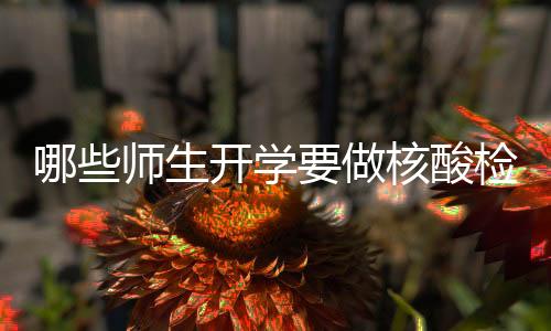 哪些师生开学要做核酸检测?哪些人可以打加强针?